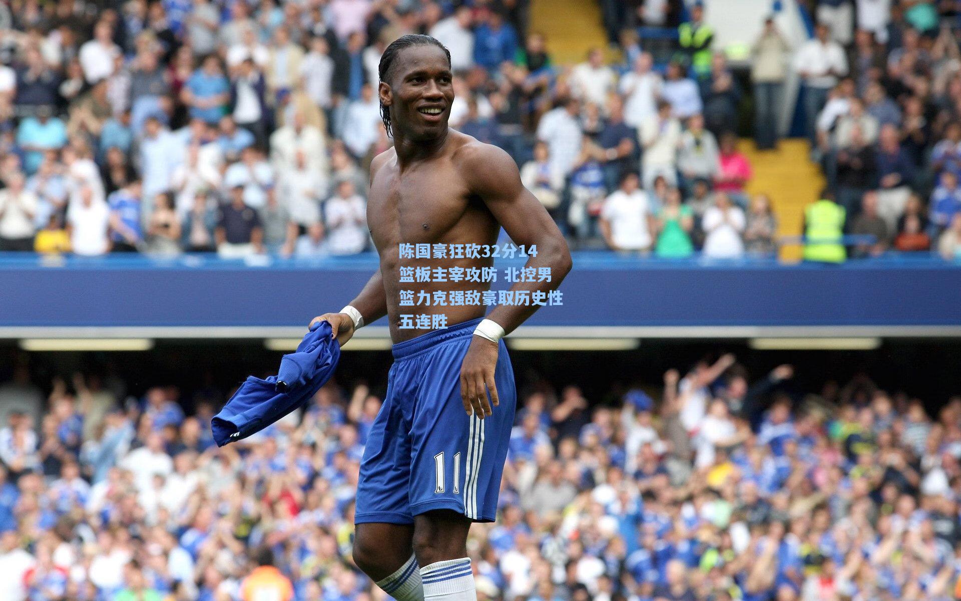 陈国豪狂砍32分14篮板主宰攻防 北控男篮力克强敌豪取历史性五连胜