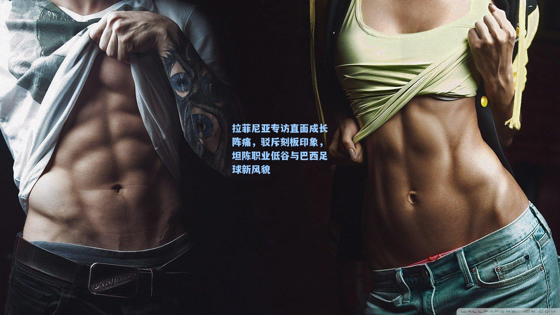 拉菲尼亚专访直面成长阵痛，驳斥刻板印象，坦陈职业低谷与巴西足球新风貌