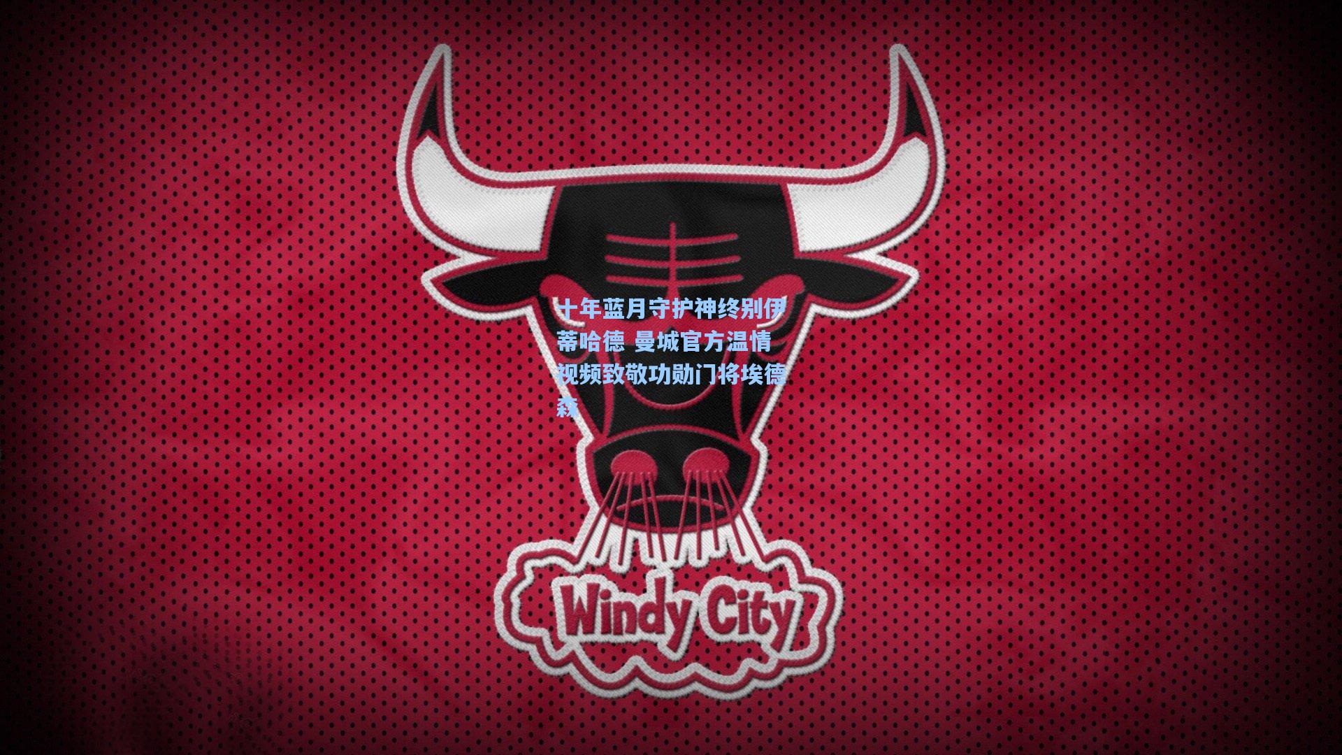 十年蓝月守护神终别伊蒂哈德 曼城官方温情视频致敬功勋门将埃德森