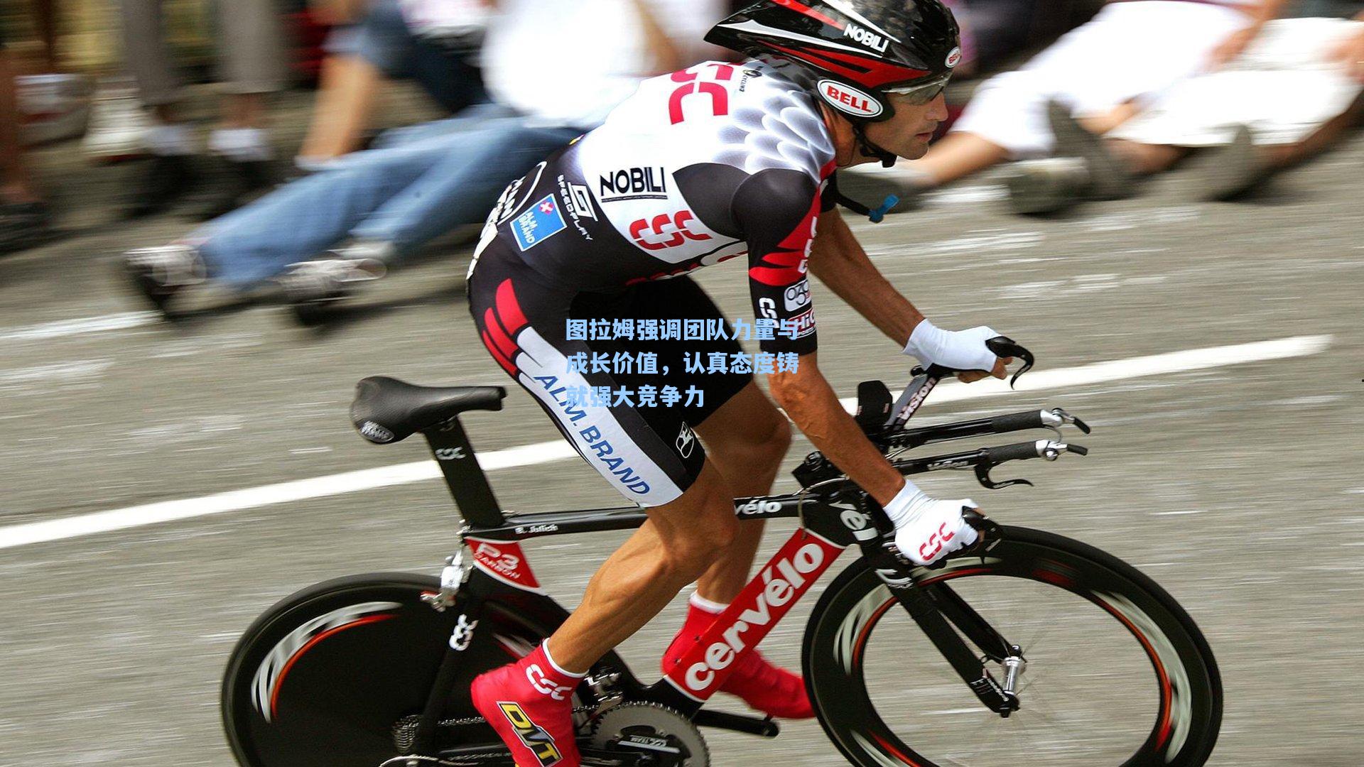 图拉姆强调团队力量与成长价值，认真态度铸就强大竞争力