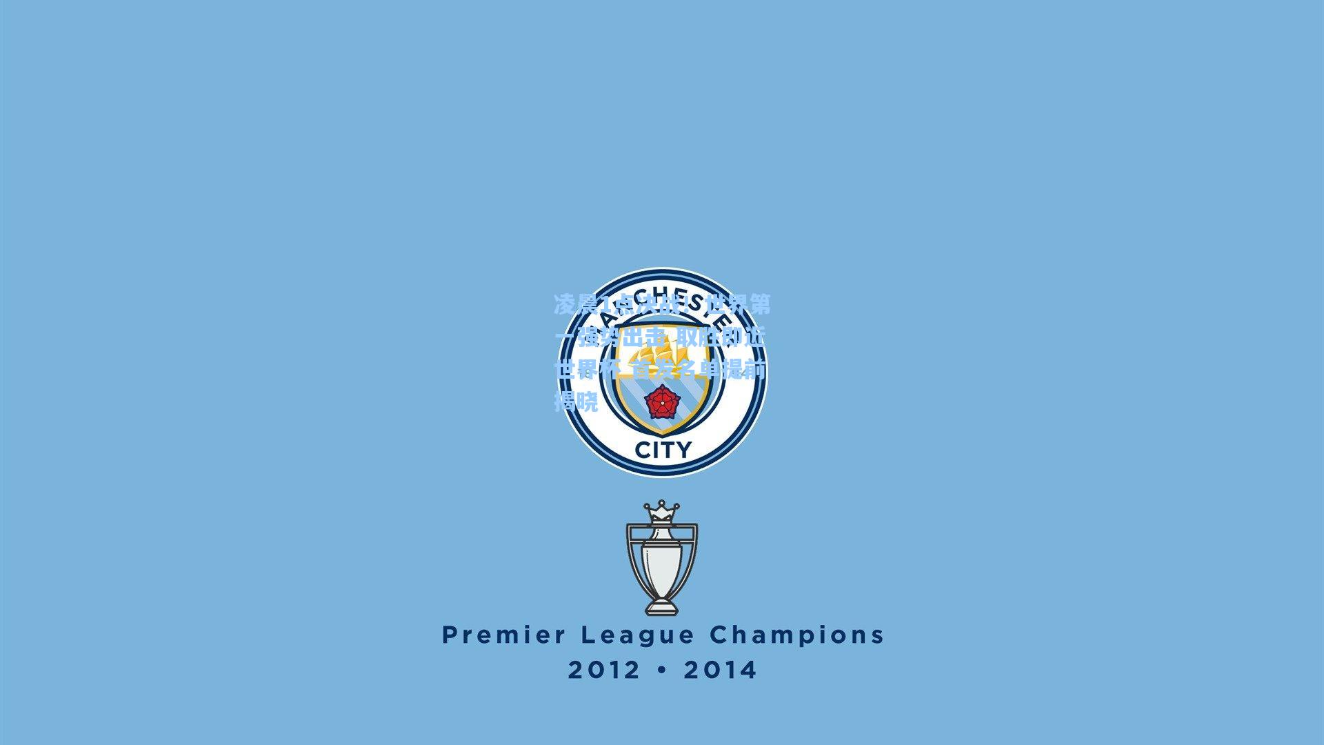 凌晨1点决战！世界第一强势出击 取胜即近世界杯 首发名单提前揭晓